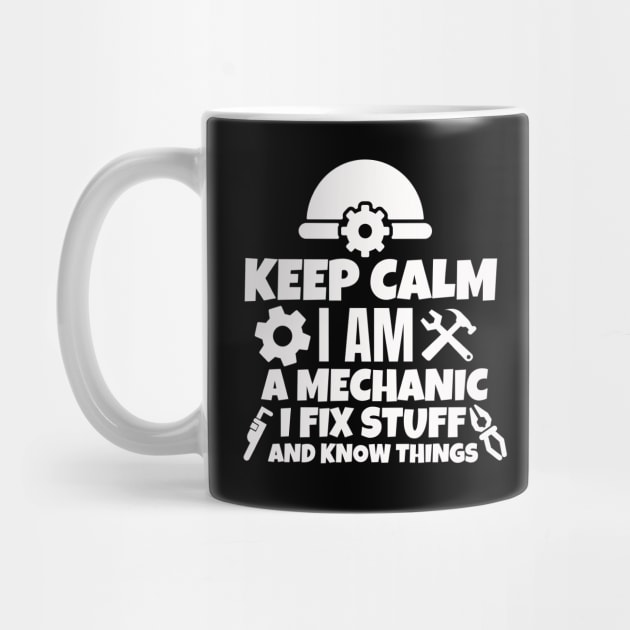 Keep calm I am a mechanic. I fix stuff and know things. by mksjr